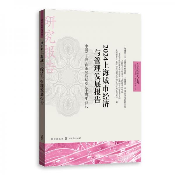 2024上海城市經(jīng)濟(jì)與管理發(fā)展報(bào)告(中國(guó)上海自由貿(mào)易試驗(yàn)區(qū)十周年巡禮)/自貿(mào)區(qū)研究系列