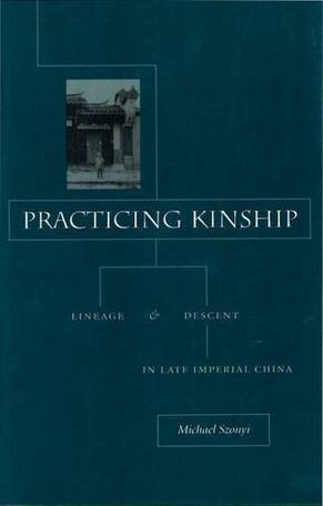Practicing Kinship：Lineage and Descent in Late Imperial China
