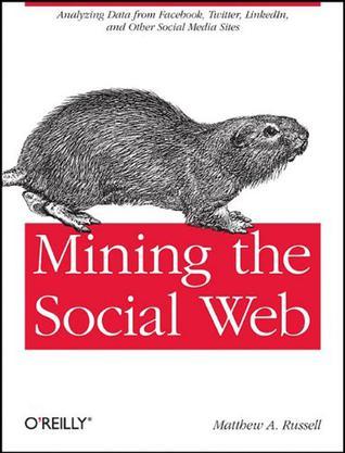 Mining the Social Web：Analyzing Data from Facebook, Twitter, LinkedIn, and Other Social Media Sites