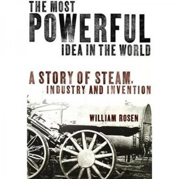 The Most Powerful Idea in the World:; A Story of Steam, Industry, & Invention