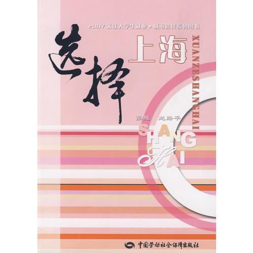 选择上海—2007关注大学生就业·城市选择系列图书