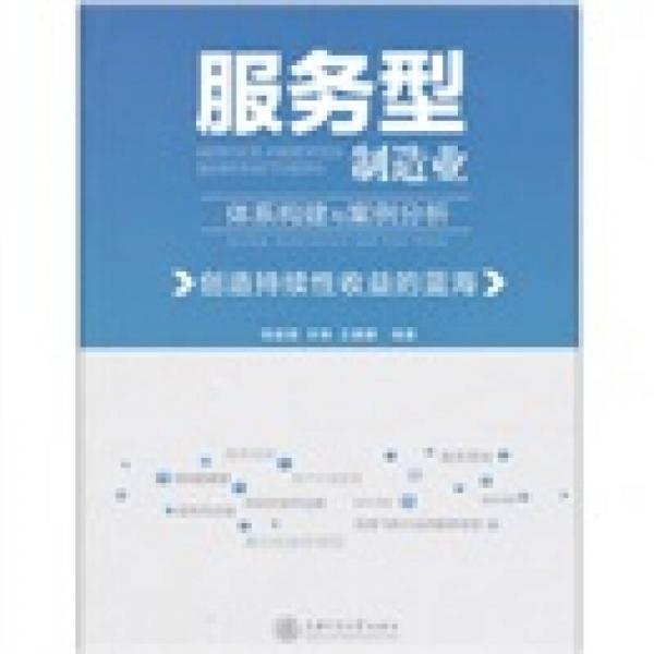 服務(wù)型制造業(yè)體系構(gòu)建與案例分析：創(chuàng)造持續(xù)性收益的藍海