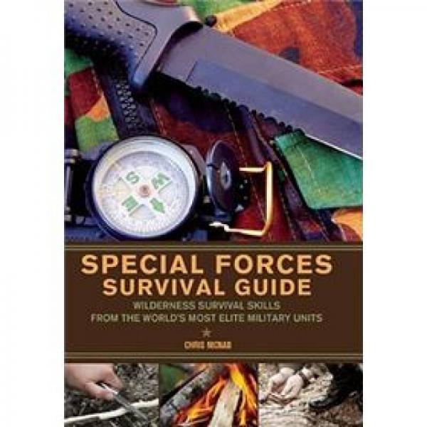 Special Forces Survival Guide Wilderness Survival Skills from the World's Most Elite Military Units
