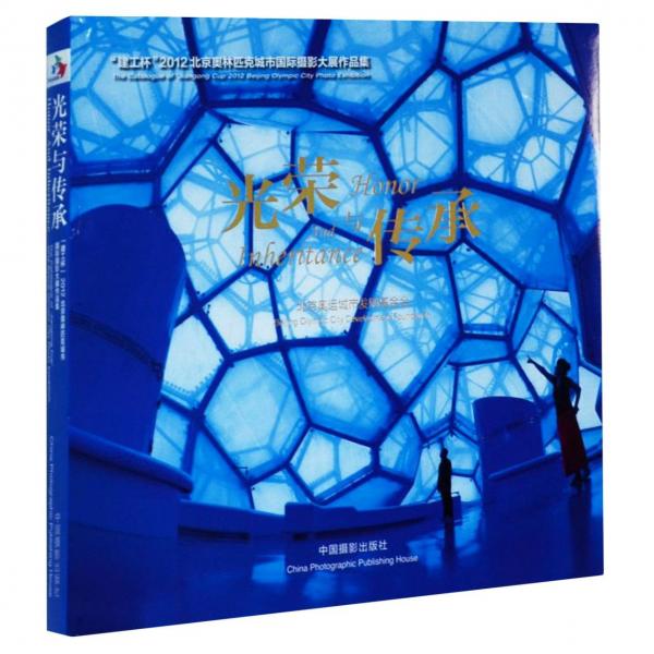 光榮與傳承:“建工杯”2012北京奧林匹克城市國際攝影大展作品集:the catalogue of ‘Jiangong cup’ 2012 Beijing Olympic city photo exhibition