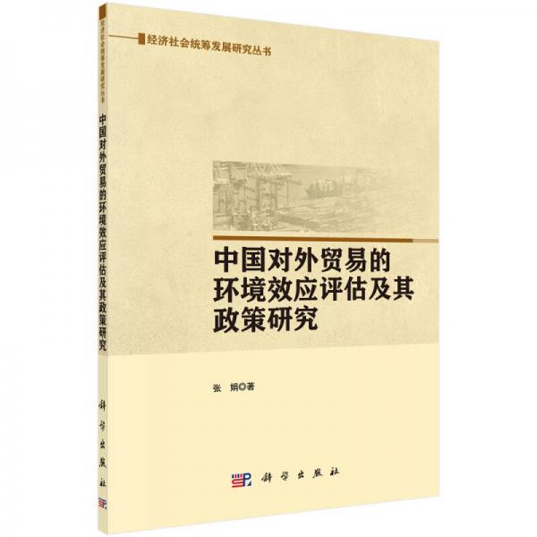 经济社会统筹发展研究丛书：中国对外贸易的环境效应评估及政策研究