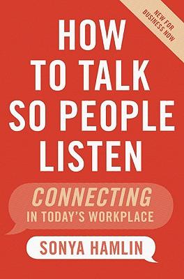 HowtoTalkSoPeopleListen:ConnectinginToday'sWorkplace