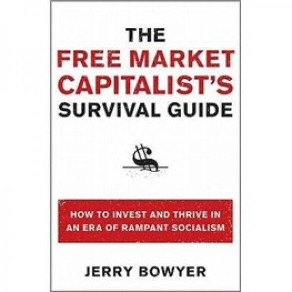 The Free Market Capitalist's Survival Guide: How to Invest and Thrive in an Era of Rampant Socialism