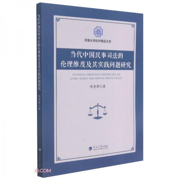 当代中国民事司法的伦理维度及其实践问题研究/河海大学社科精品文库
