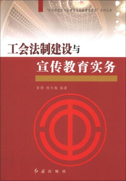 “社会转型期工会建设与创新管理实务”系列丛书：工会法制建设与宣传教育实务