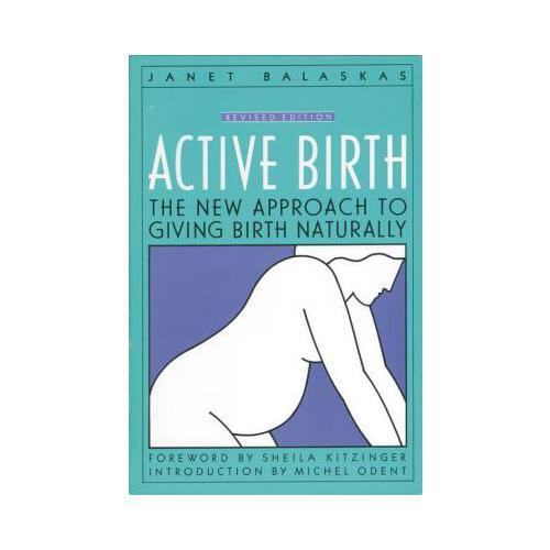 Active Birth - Revised Edition  The New Approach to Giving Birth Naturally