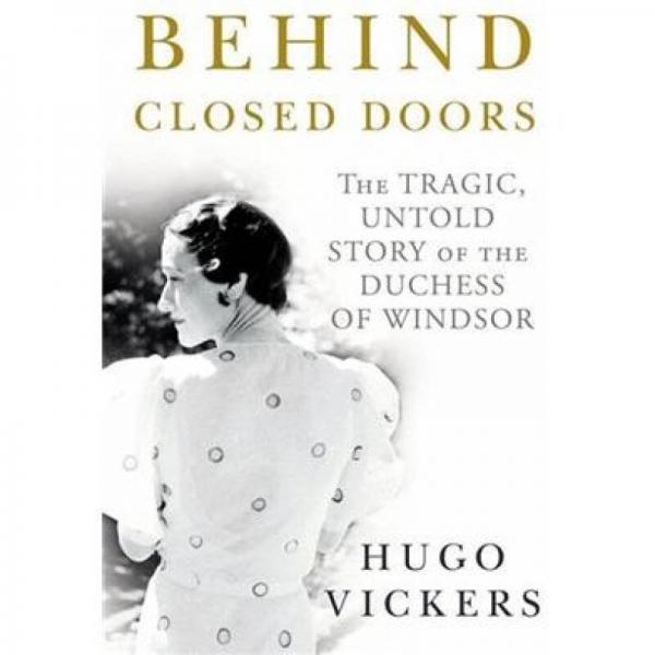 Behind Closed Doors: The Tragic, Untold Story of the Duchess of Windsor