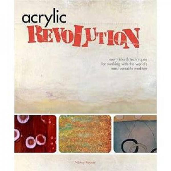 Acrylic Revolution: New Tricks and Techniques for Working with the World's Most Versatile Medium 