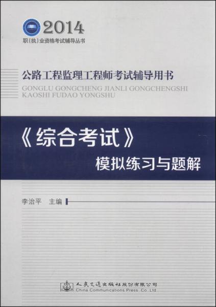 2014职（执）业资格考试辅导丛书，公路工程监理工程师考试辅导用书：《综合考试》模拟练习与题解