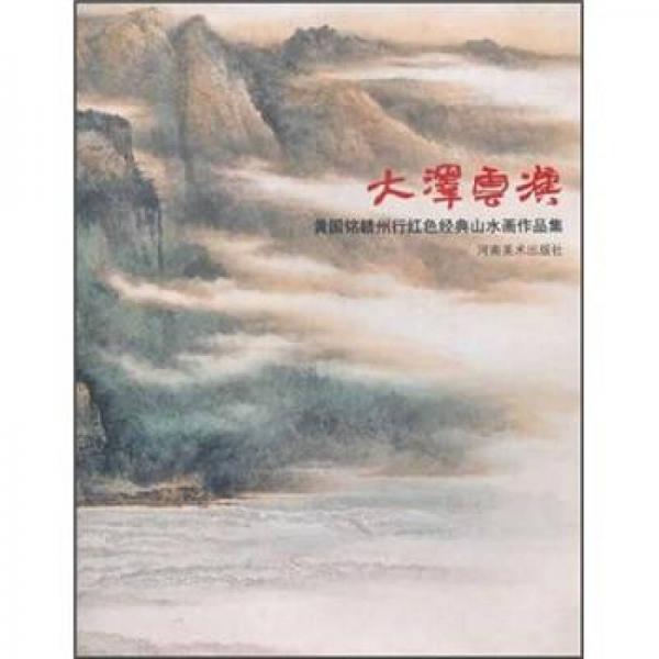 大澤云漢：黃國銘贛州行紅色經(jīng)典山水畫作品集
