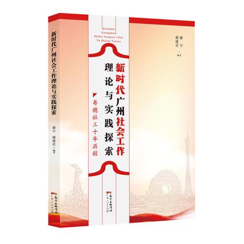 新時代廣州社會工作理論與實(shí)踐探索：十年社會工作經(jīng)驗(yàn)的理論總結(jié)和經(jīng)典案例分析