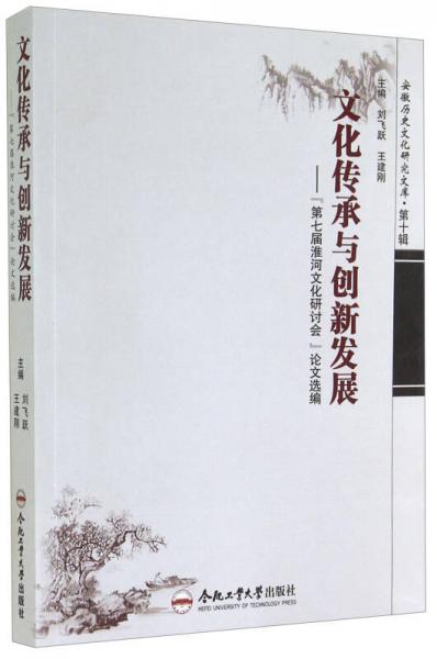 安徽歷史文化研究文庫(kù)·第十輯·文化傳承與創(chuàng)新發(fā)展：“第七屆淮河文化研討會(huì)”論文選編