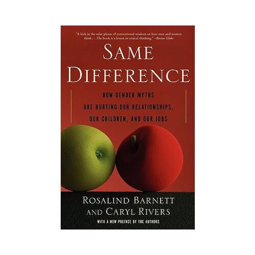 Same Difference  How Gender Myths Are Hurting Our Relationships, Our Children, and Our Jobs