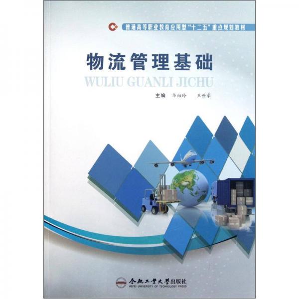 普通高等職業(yè)教育應(yīng)用型“十二五”重點(diǎn)規(guī)劃教材：物流管理基礎(chǔ)