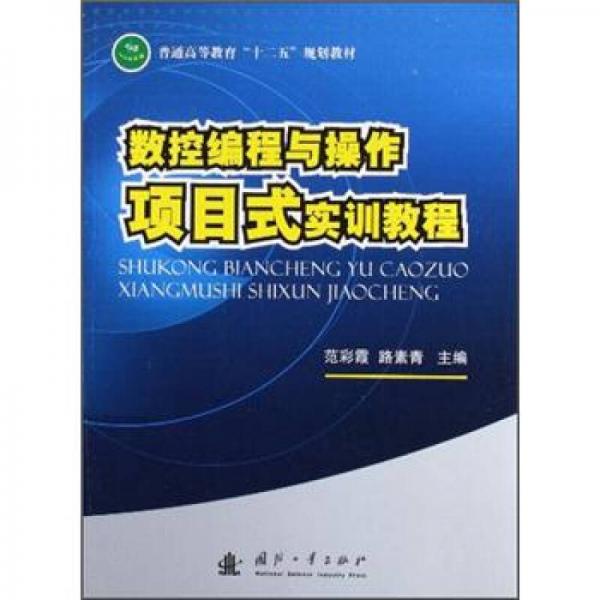 普通高等教育“十二五”規(guī)劃教材：數(shù)控編程與操作項(xiàng)目式實(shí)訓(xùn)教程