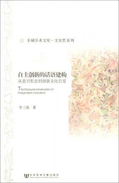 羊城學(xué)術(shù)文庫(kù)·文史哲系列·自主創(chuàng)新的話語(yǔ)建構(gòu)：從意識(shí)形態(tài)到創(chuàng)新文化自覺(jué)