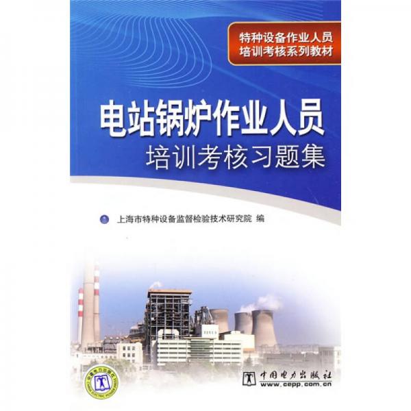 特種設(shè)備作業(yè)人員培訓(xùn)考核系列教材：電站鍋爐作業(yè)人員培訓(xùn)考核習(xí)題集