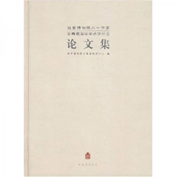 故宮博物院八十華誕古陶瓷國際學(xué)術(shù)研討會論文集