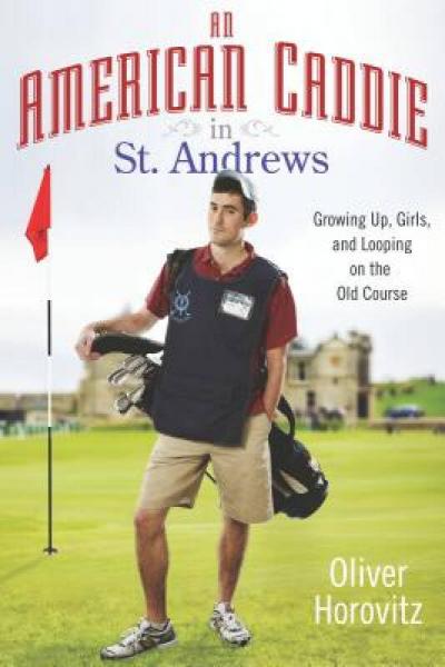 An American Caddie in St. Andrews: Growing Up, Girls, and Looping on the Old Course