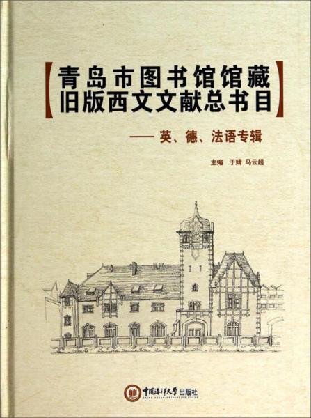 青岛市图书馆馆藏旧版西文文献总书目 : 英、德、法语专辑