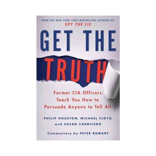 Get the Truth  Former CIA Officers Teach You How to Persuade Anyone to Tell All