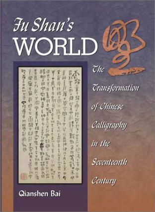 Fu Shan's World：The Transformation of Chinese Calligraphy in the Seventeenth Century