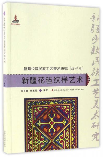 新疆花氈紋樣藝術(shù)/新疆少數(shù)民族工藝美術(shù)研究（紋樣卷）