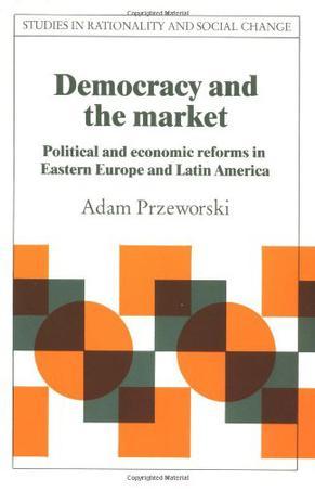 Democracy and the Market：Political and Economic Reforms in Eastern Europe and Latin America