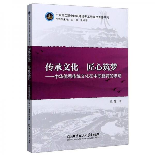 传承文化匠心筑梦：中华优秀传统文化在中职德育的渗透/广西第二期中职名师培养工程学员专著系列