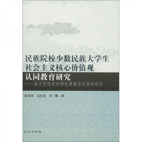 民族院校少數(shù)民族大學生社會主義核心價值觀認同教育研究：基于思想政治理論課教學改革的視角