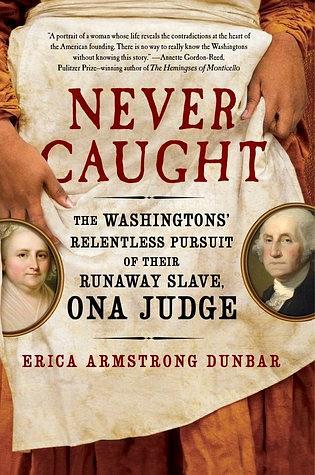 Never Caught：The Washingtons' Relentless Pursuit of Their Runaway Slave, Ona Judge