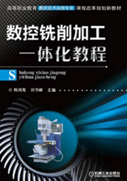 高等職業(yè)教育數(shù)控技術(shù)應(yīng)用專(zhuān)業(yè)課程改革規(guī)劃新教材：數(shù)控銑削加工一體化教程