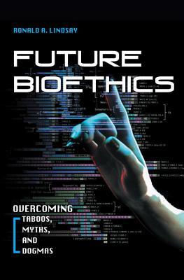FutureBioethics:OvercomingTaboos,Myths,andDogmas