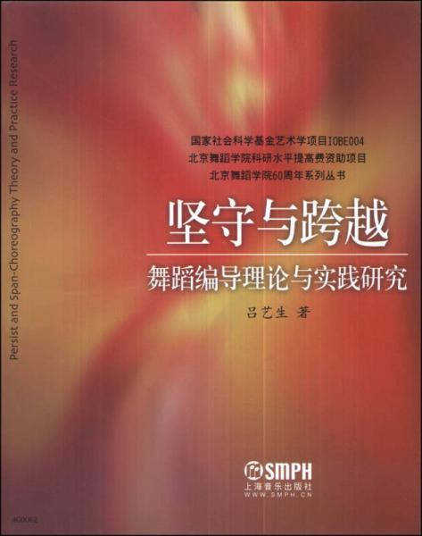 北京舞蹈学院60周年系列丛书·坚守与跨越：舞蹈编导理论与实践研究