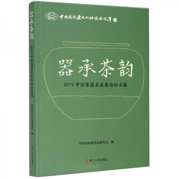 器承茶韵（2019中国茶器具发展论坛文集）/中国国际茶文化研究会文库