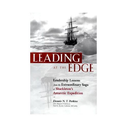 Leading at the Edge: Leadership Lessons from the Extraordinary Saga of Shackleton\'s Antarctic Expedition