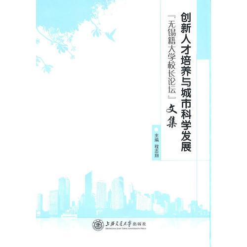 創(chuàng)新人才培養(yǎng)與城市科學(xué)發(fā)展——“無(wú)錫籍大學(xué)校長(zhǎng)論壇”文集