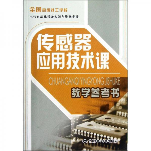 全國高級(jí)技工學(xué)校電氣自動(dòng)化設(shè)備安裝與維修專業(yè)：傳感器應(yīng)用技術(shù)課教學(xué)參考書