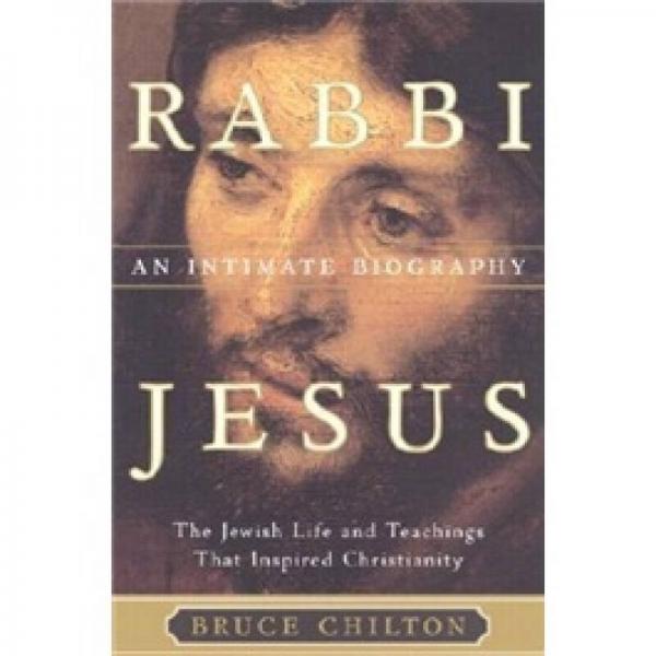 Rabbi Jesus: an Intimate Biography: The Jewish Life and Teachings That Inspired Christia