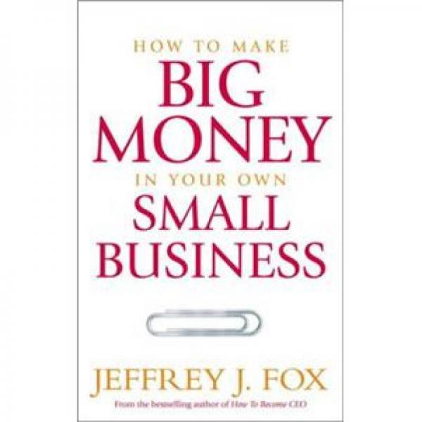 How to Make Big Money in Your Own Small Business