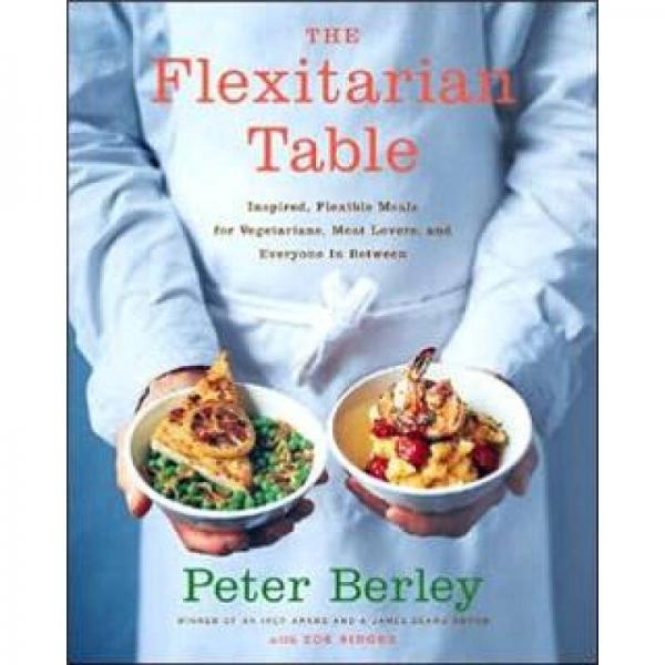 The Flexitarian Table: Inspired, Flexible Meals for Vegetarians, Meat Lovers, and Everyone inBetween