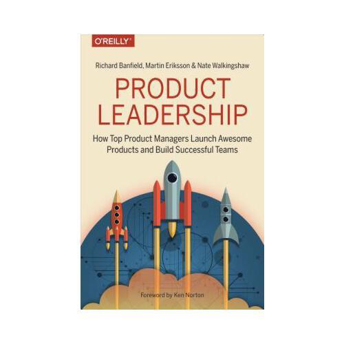 Product Leadership: How Top Product Managers Launch Awesome Products and Build Successful Teams