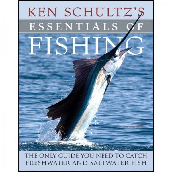 Ken Schultz's Essentials of Fishing: The Only Guide You Need to Catch Freshwater and Saltwater Fish