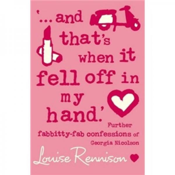 And That's When It Fell Off in My Hand: Further Fabbitty-Fab Confessions of Georgia Nicolson