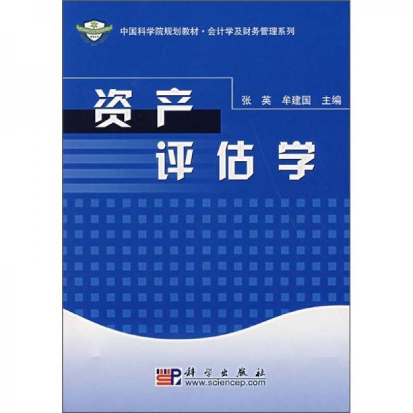 中國(guó)科學(xué)院規(guī)劃教材·會(huì)計(jì)學(xué)及財(cái)務(wù)管理系列：資產(chǎn)評(píng)估學(xué)