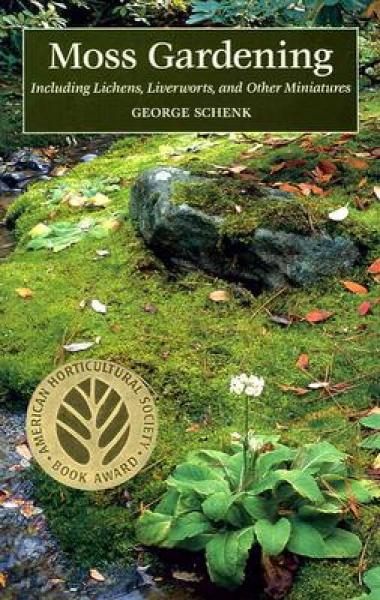 Moss Gardening: Including Lichens, Liverworts, and Other Miniatures